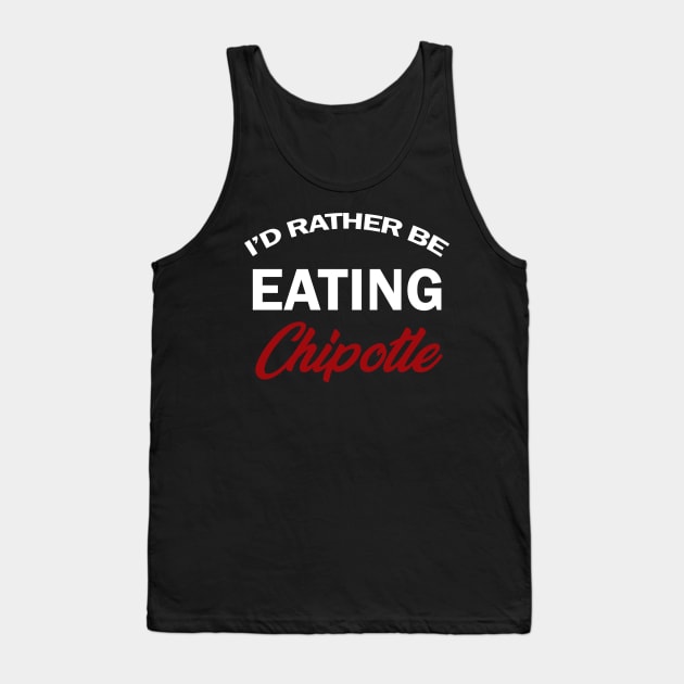 id rather be eating chipotle shirt Tank Top by Shirtigator